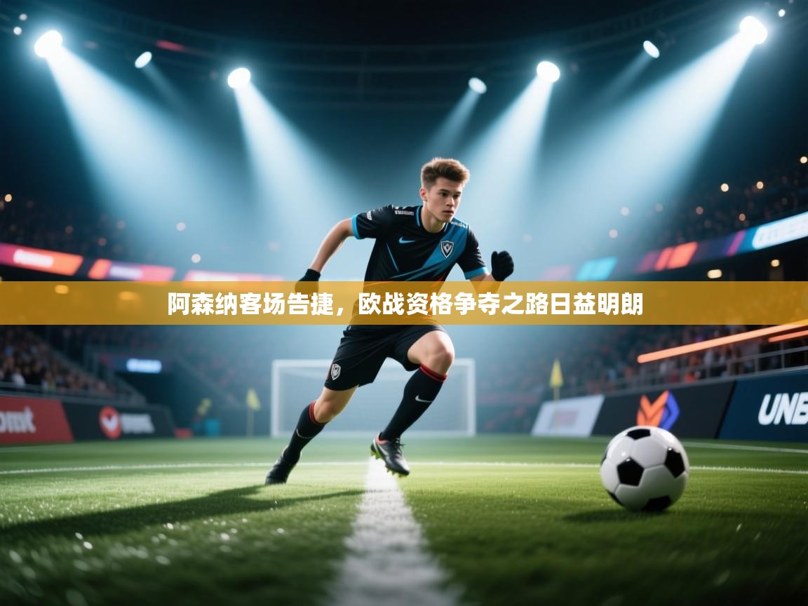 阿森纳客场告捷，欧战资格争夺之路日益明朗  第2张